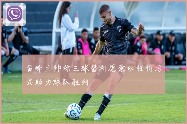 黄蜂主帅称三球替补愿意以任何方式助力球队胜利